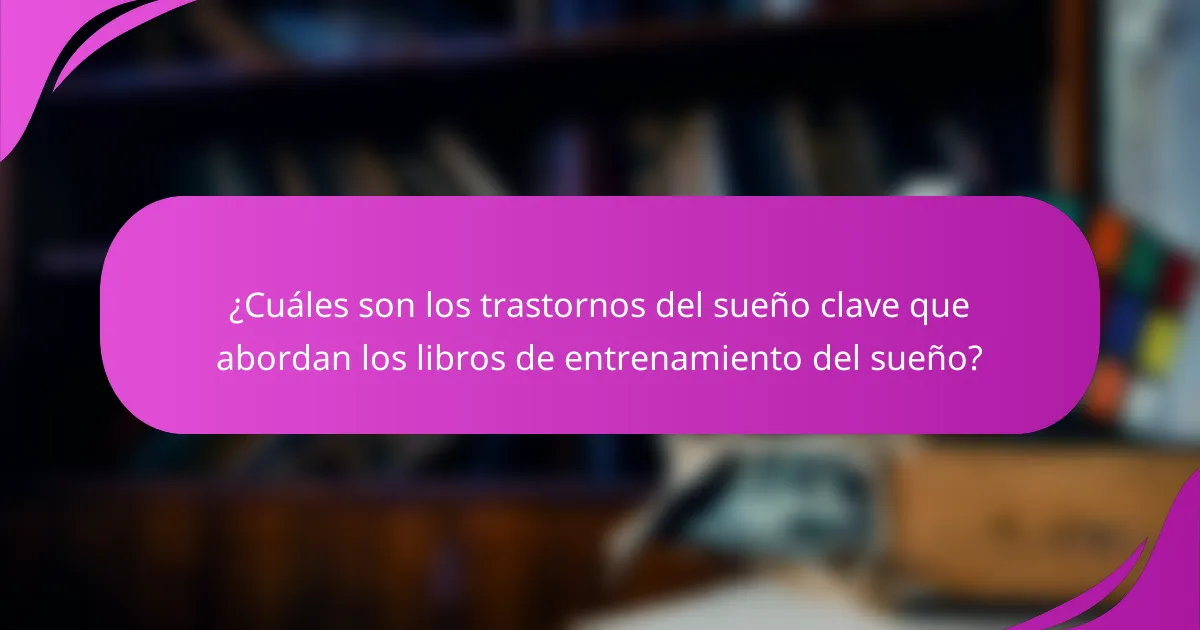 ¿Cuáles son los trastornos del sueño clave que abordan los libros de entrenamiento del sueño?