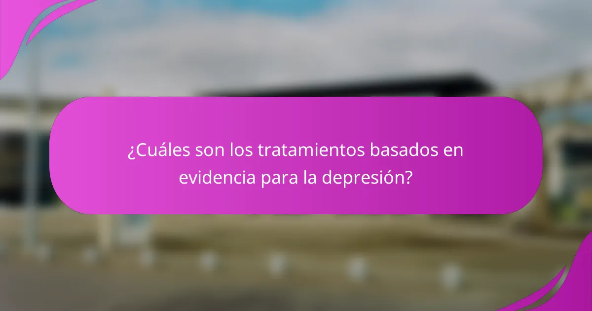 ¿Cuáles son los tratamientos basados en evidencia para la depresión?