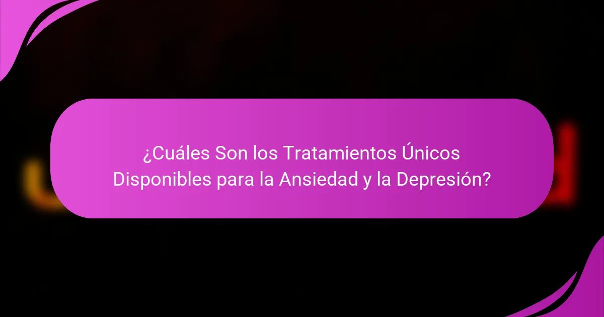 ¿Cuáles Son los Tratamientos Únicos Disponibles para la Ansiedad y la Depresión?
