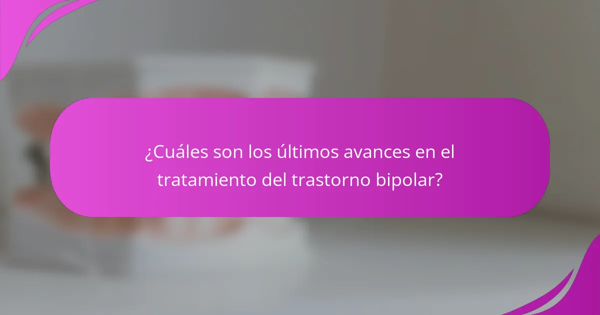 ¿Cuáles son los últimos avances en el tratamiento del trastorno bipolar?