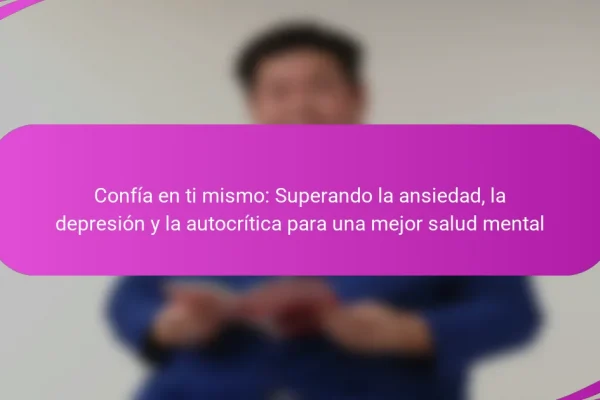 Confía en ti mismo: Superando la ansiedad, la depresión y la autocrítica para una mejor salud mental