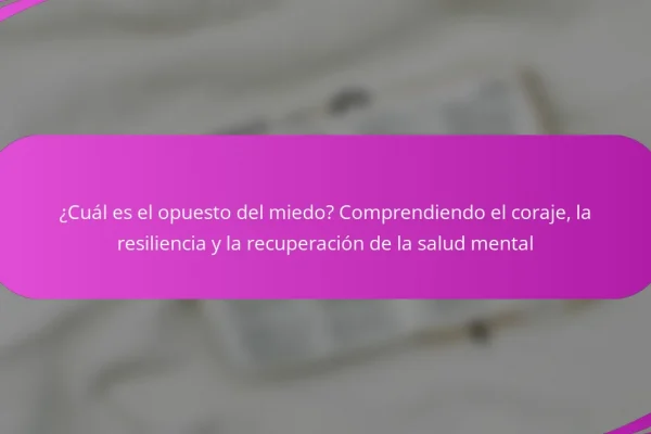 ¿Cuál es el opuesto del miedo? Comprendiendo el coraje, la resiliencia y la recuperación de la salud mental