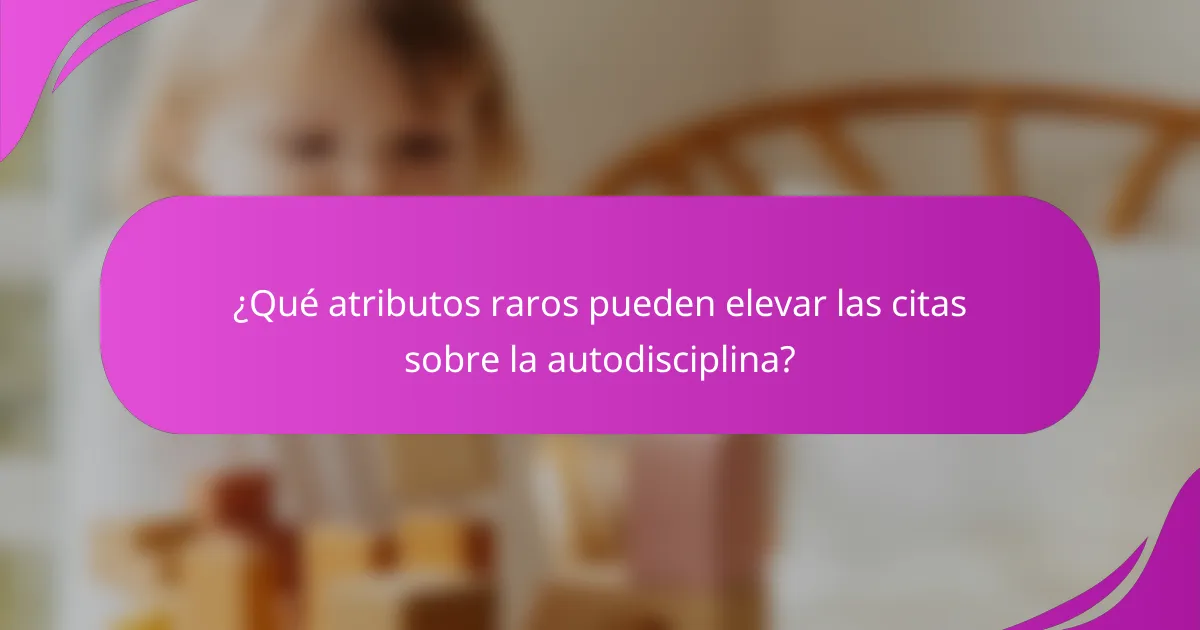 ¿Qué atributos raros pueden elevar las citas sobre la autodisciplina?