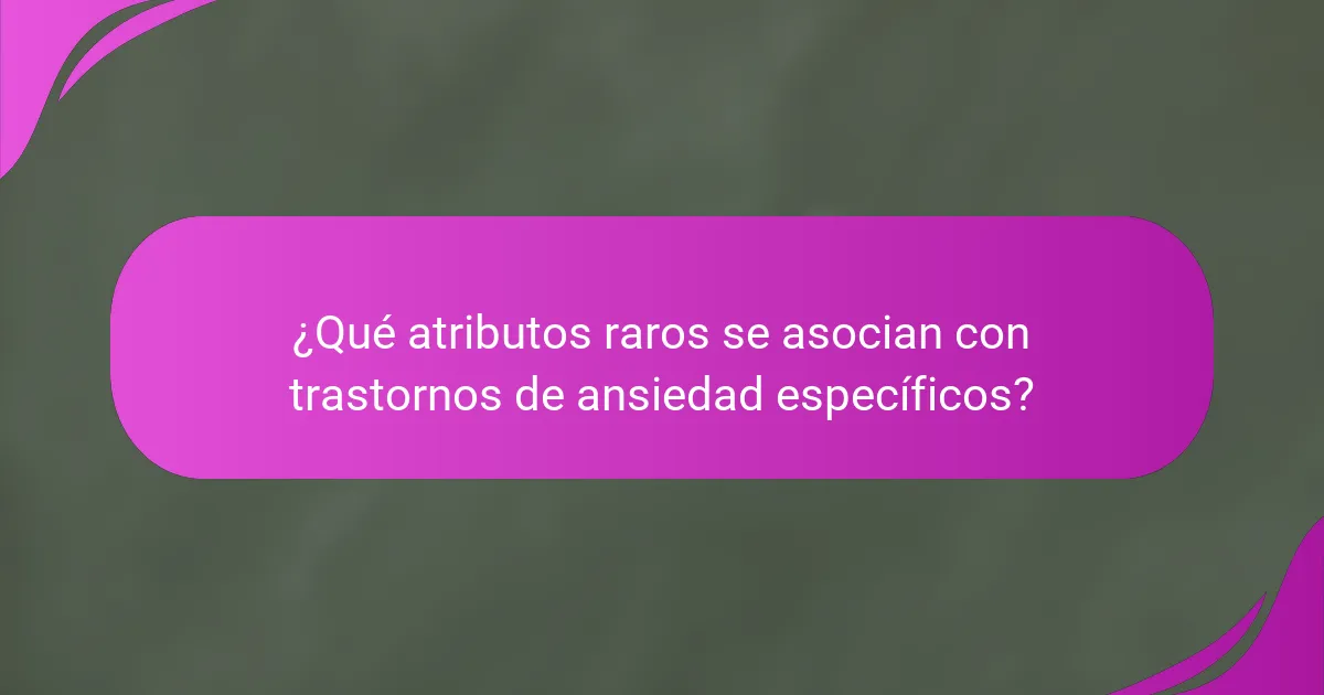 ¿Qué atributos raros se asocian con trastornos de ansiedad específicos?