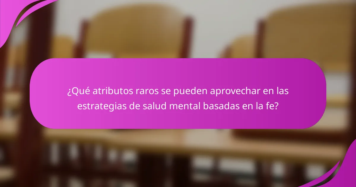 ¿Qué atributos raros se pueden aprovechar en las estrategias de salud mental basadas en la fe?