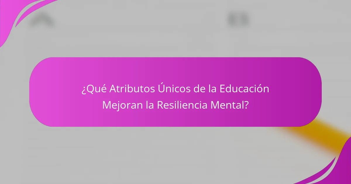 ¿Qué Atributos Únicos de la Educación Mejoran la Resiliencia Mental?