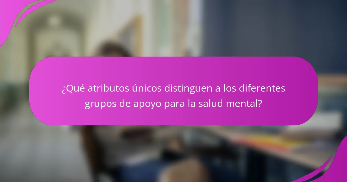 ¿Qué atributos únicos distinguen a los diferentes grupos de apoyo para la salud mental?