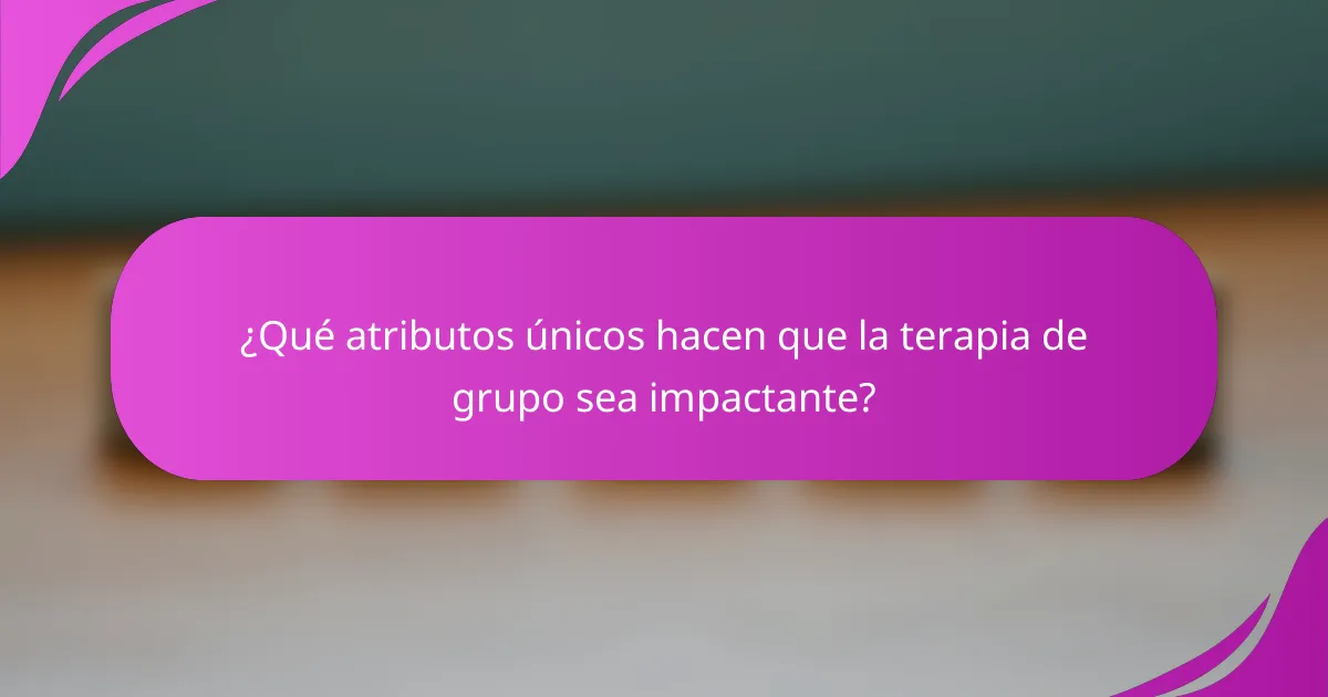 ¿Qué atributos únicos hacen que la terapia de grupo sea impactante?