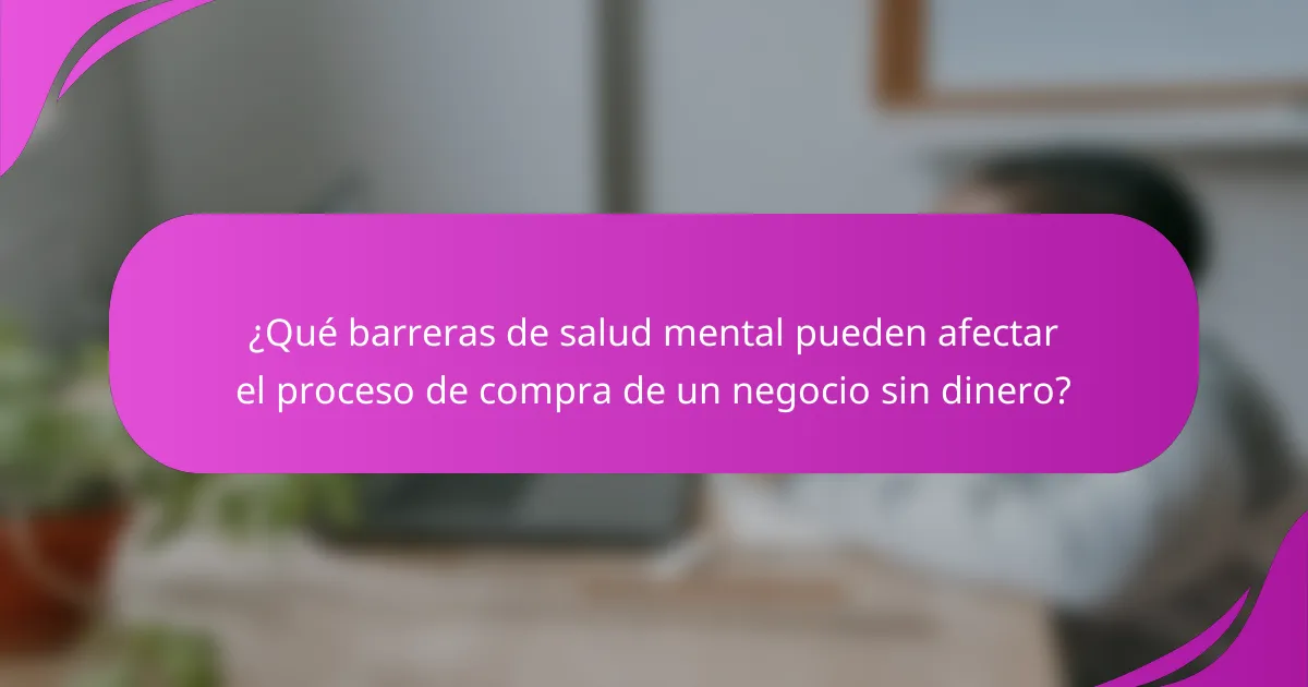¿Qué barreras de salud mental pueden afectar el proceso de compra de un negocio sin dinero?