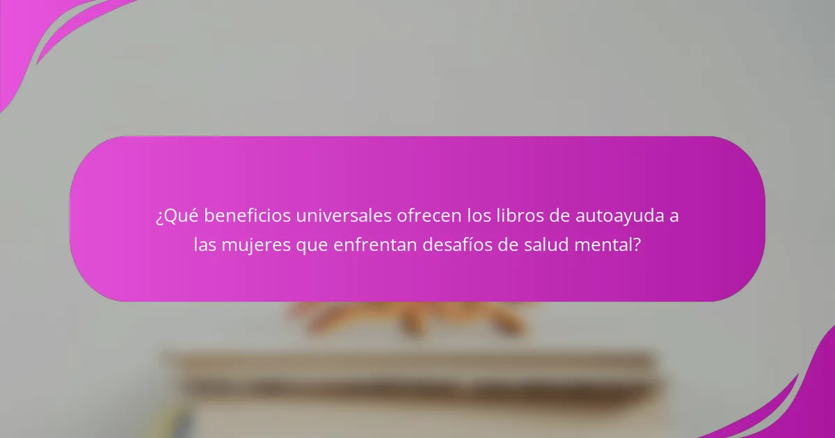 ¿Qué beneficios universales ofrecen los libros de autoayuda a las mujeres que enfrentan desafíos de salud mental?