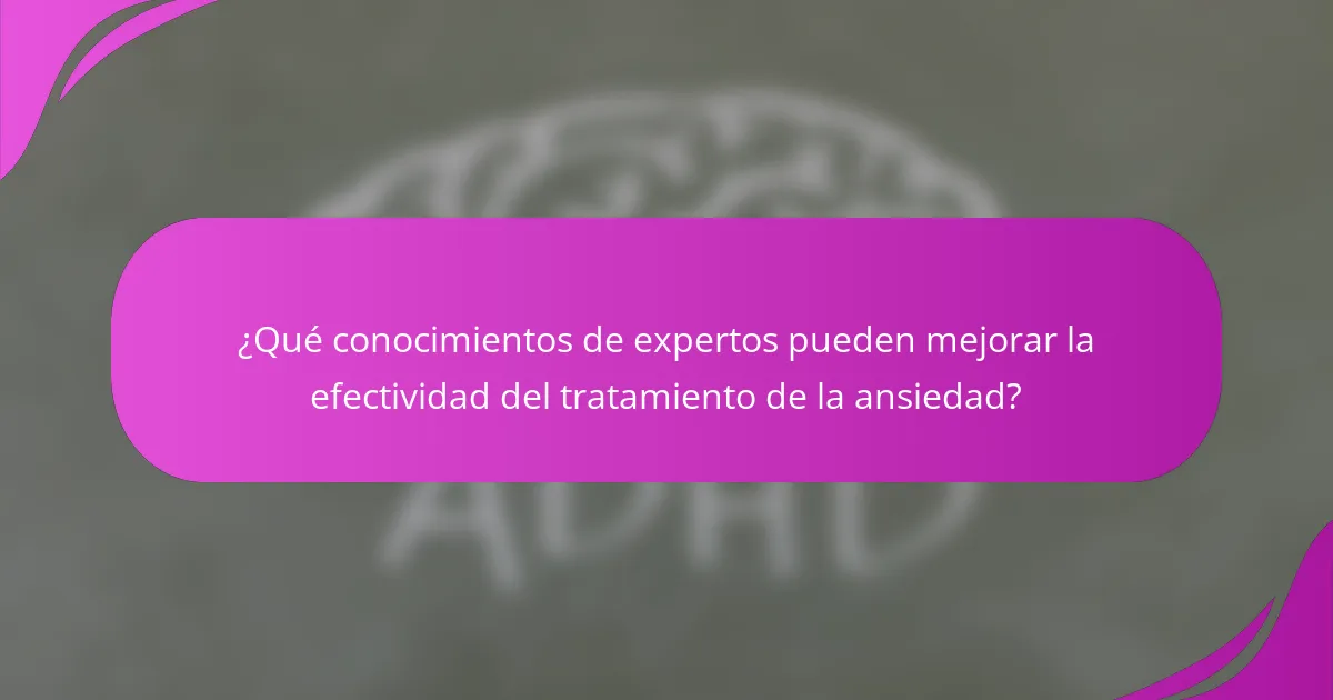 ¿Qué conocimientos de expertos pueden mejorar la efectividad del tratamiento de la ansiedad?