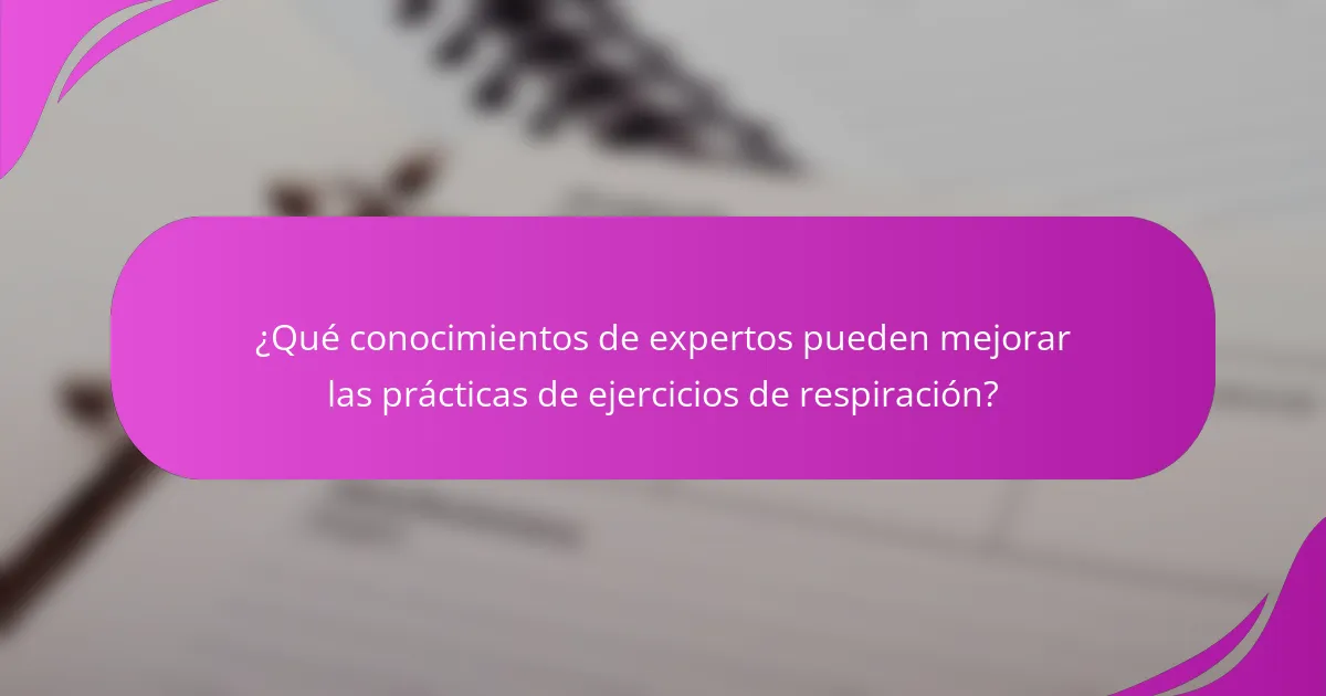 ¿Qué conocimientos de expertos pueden mejorar las prácticas de ejercicios de respiración?