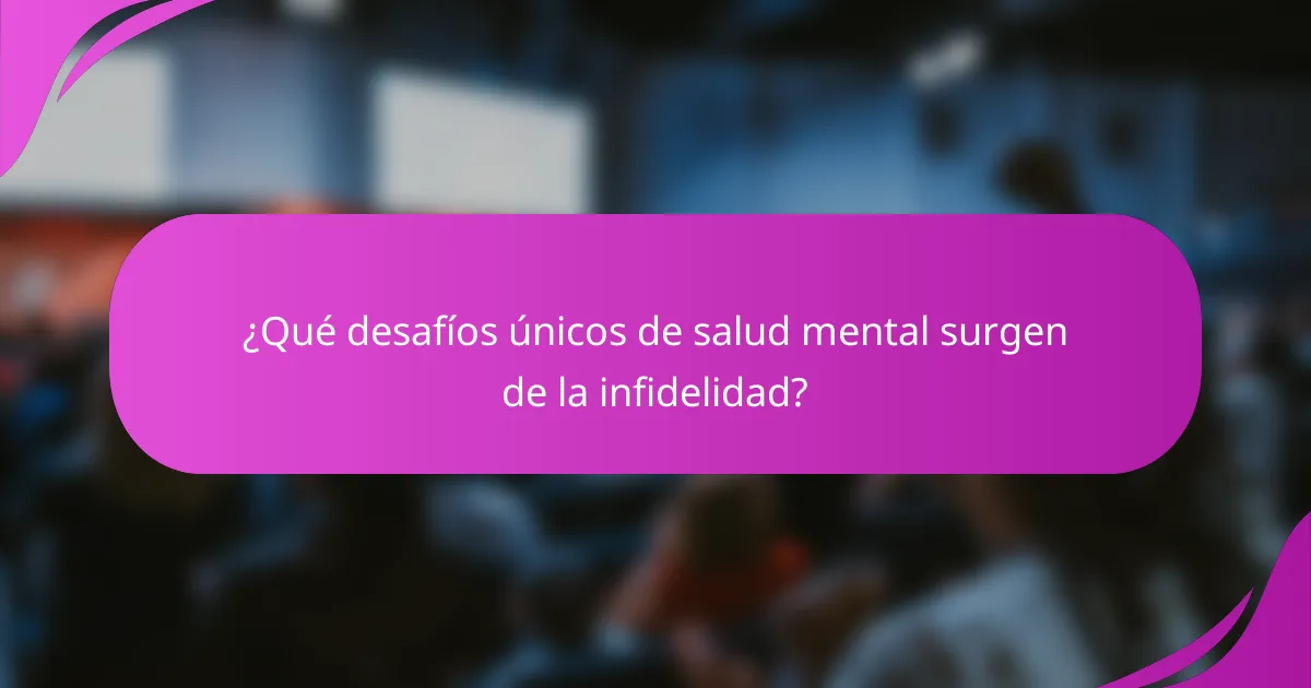 ¿Qué desafíos únicos de salud mental surgen de la infidelidad?