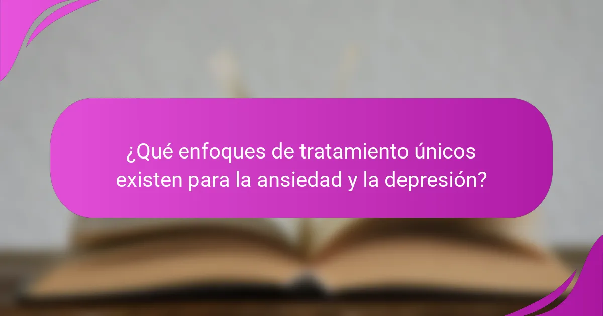 ¿Qué enfoques de tratamiento únicos existen para la ansiedad y la depresión?
