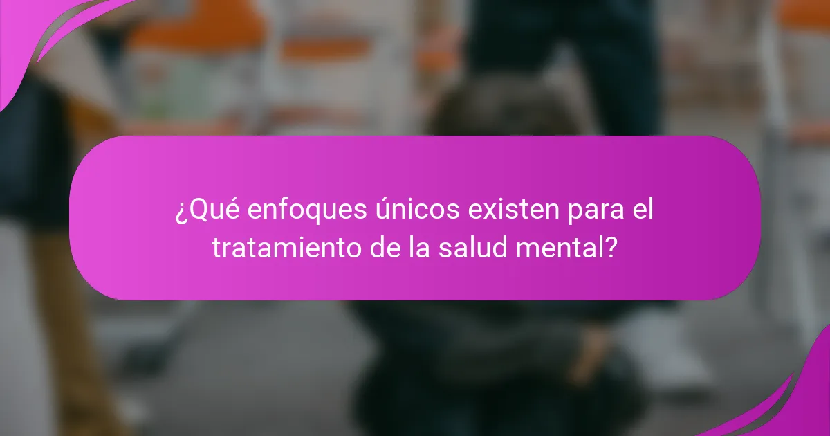 ¿Qué enfoques únicos existen para el tratamiento de la salud mental?