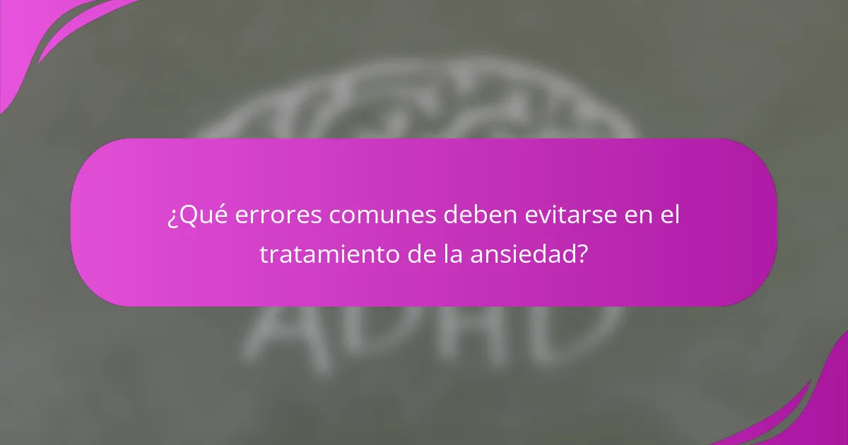 ¿Qué errores comunes deben evitarse en el tratamiento de la ansiedad?