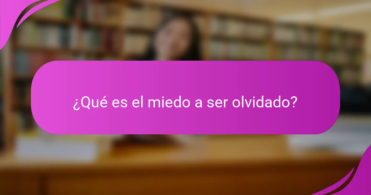 ¿Qué es el miedo a ser olvidado?