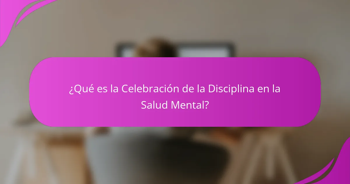 ¿Qué es la Celebración de la Disciplina en la Salud Mental?