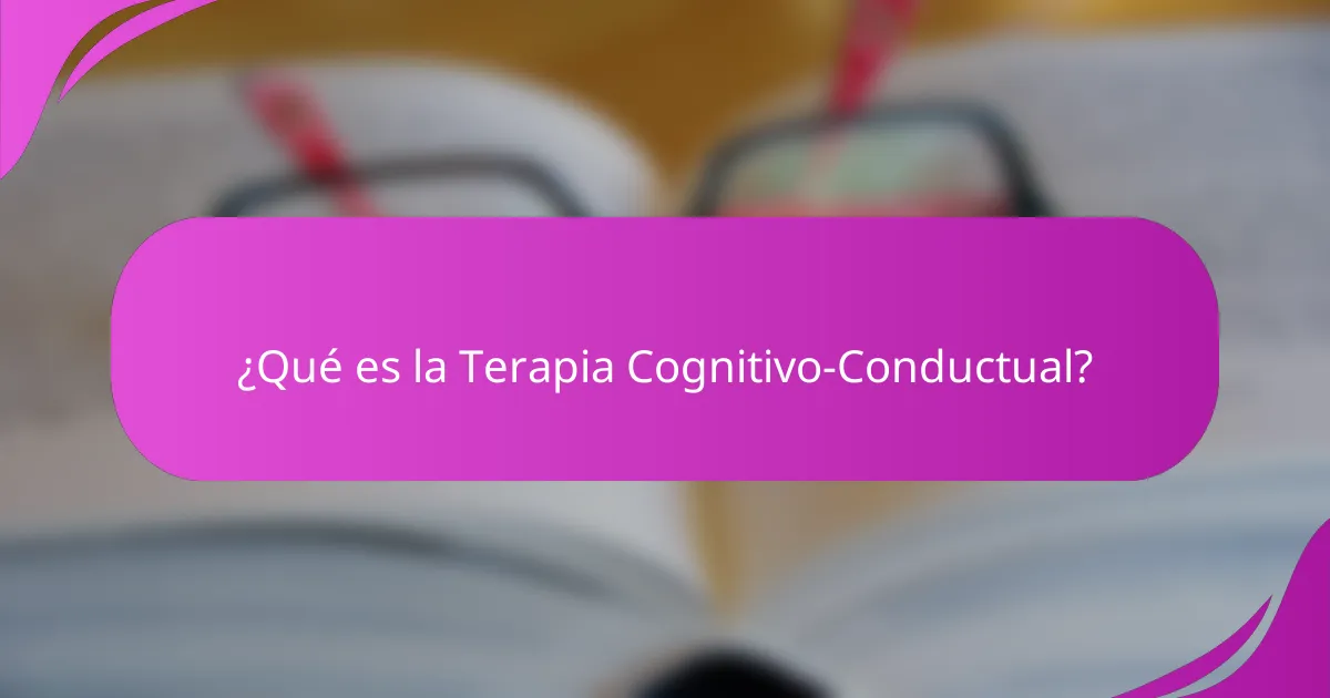 ¿Qué es la Terapia Cognitivo-Conductual?