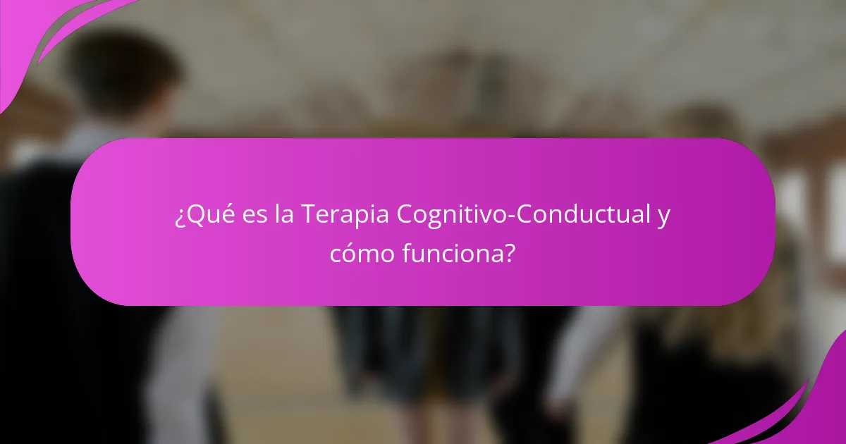 ¿Qué es la Terapia Cognitivo-Conductual y cómo funciona?