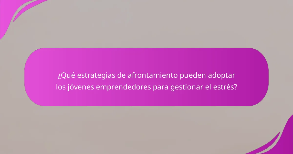 ¿Qué estrategias de afrontamiento pueden adoptar los jóvenes emprendedores para gestionar el estrés?