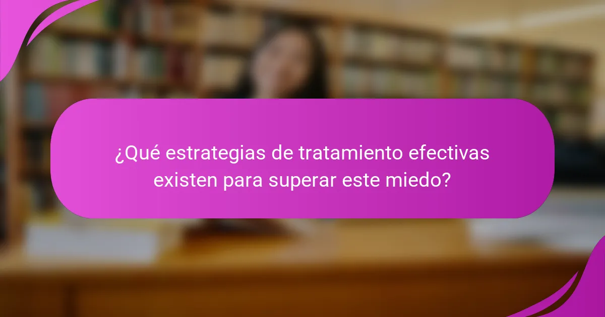 ¿Qué estrategias de tratamiento efectivas existen para superar este miedo?