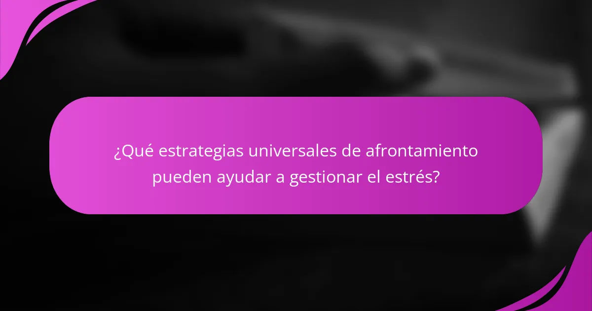 ¿Qué estrategias universales de afrontamiento pueden ayudar a gestionar el estrés?