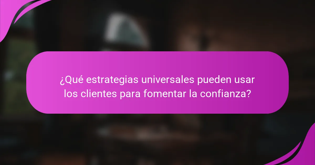 ¿Qué estrategias universales pueden usar los clientes para fomentar la confianza?