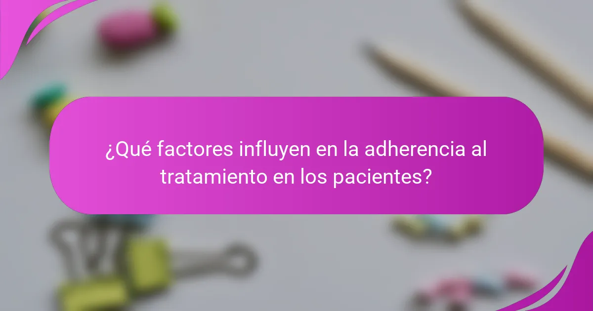 ¿Qué factores influyen en la adherencia al tratamiento en los pacientes?