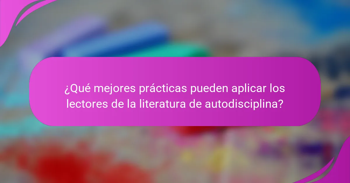 ¿Qué mejores prácticas pueden aplicar los lectores de la literatura de autodisciplina?