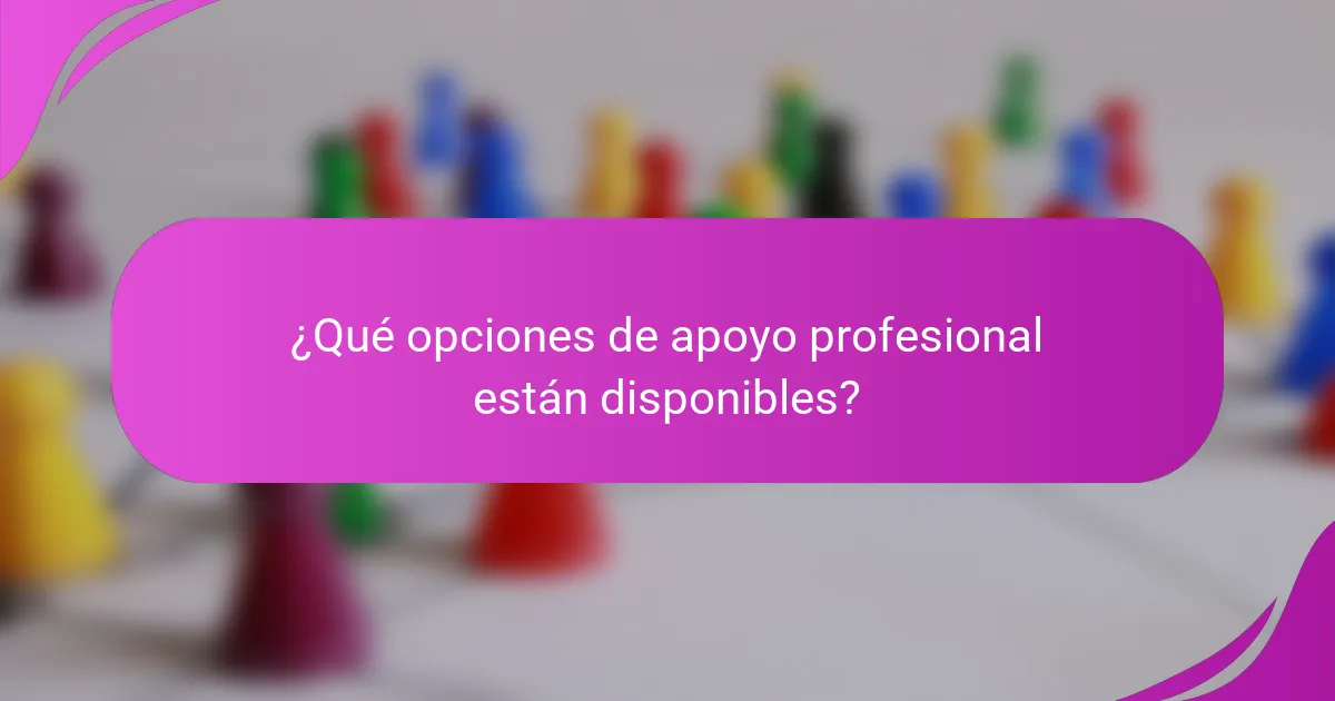¿Qué opciones de apoyo profesional están disponibles?