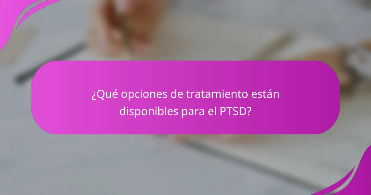 ¿Qué opciones de tratamiento están disponibles para el PTSD?