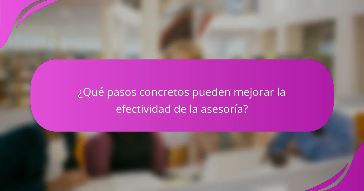 ¿Qué pasos concretos pueden mejorar la efectividad de la asesoría?