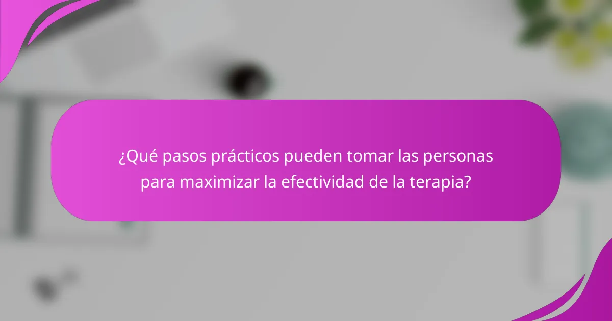 ¿Qué pasos prácticos pueden tomar las personas para maximizar la efectividad de la terapia?