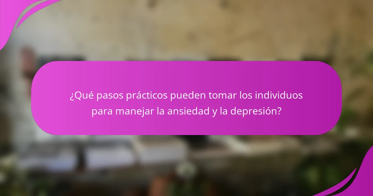 ¿Qué pasos prácticos pueden tomar los individuos para manejar la ansiedad y la depresión?