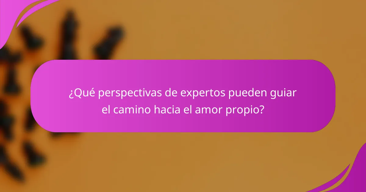 ¿Qué perspectivas de expertos pueden guiar el camino hacia el amor propio?