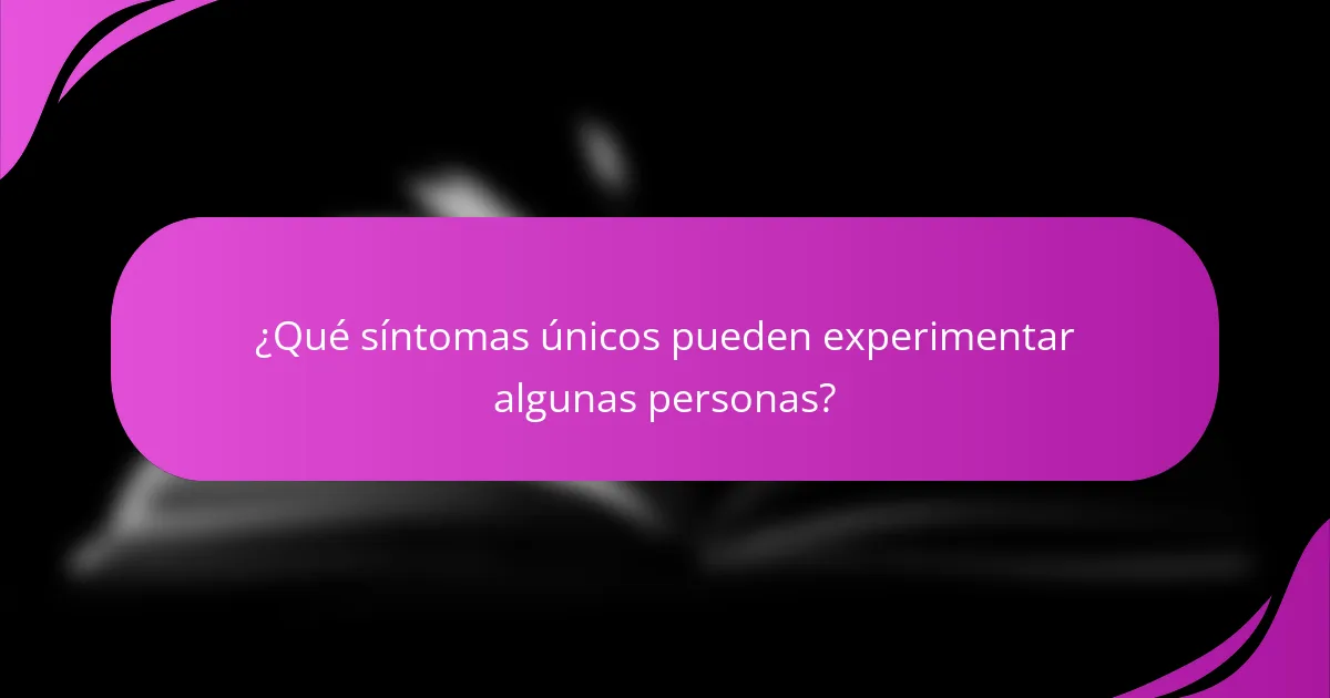 ¿Qué síntomas únicos pueden experimentar algunas personas?