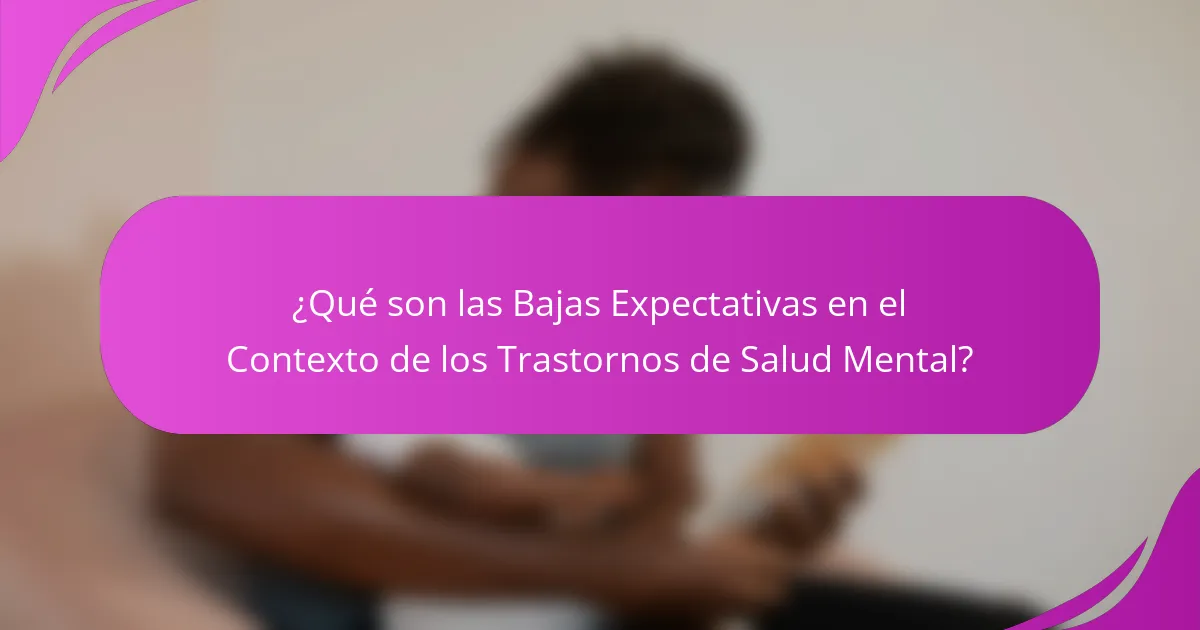 ¿Qué son las Bajas Expectativas en el Contexto de los Trastornos de Salud Mental?