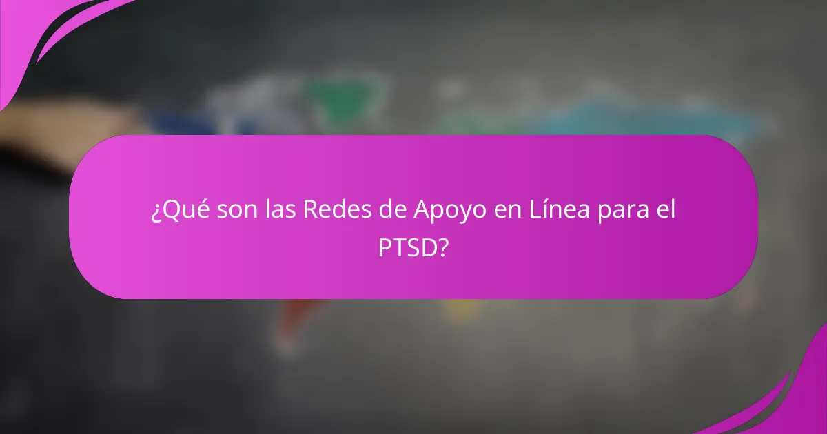 ¿Qué son las Redes de Apoyo en Línea para el PTSD?