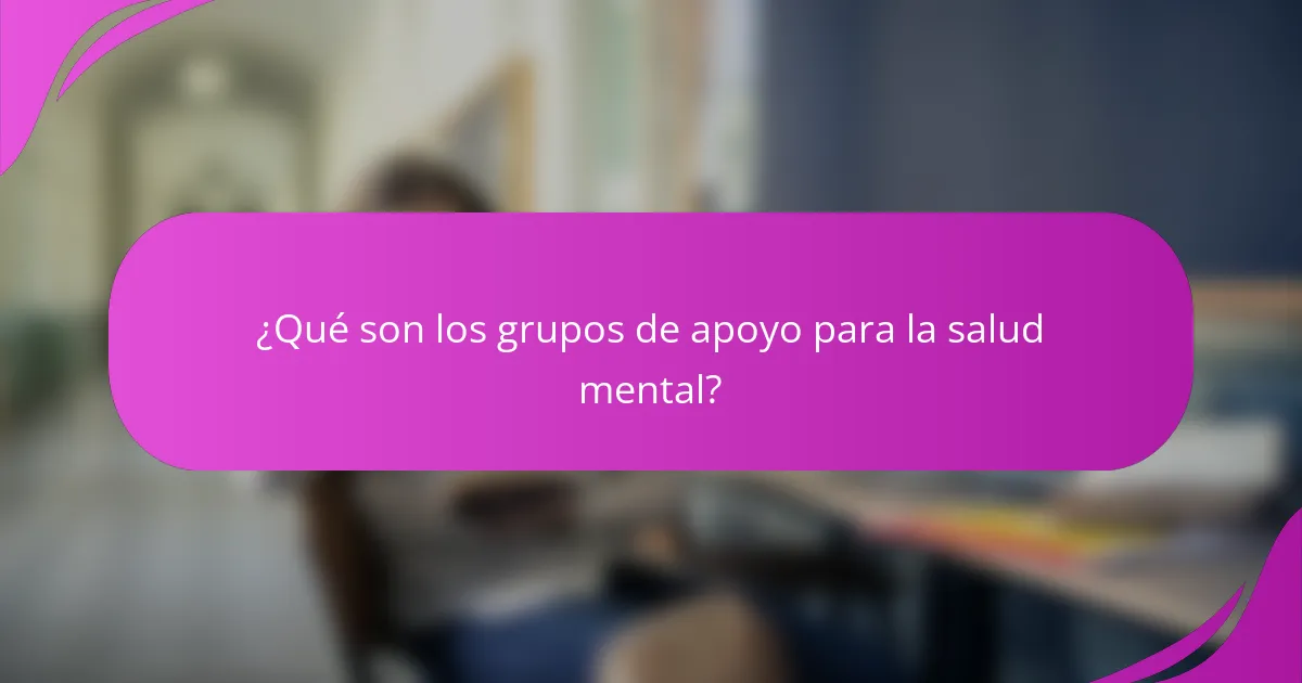 ¿Qué son los grupos de apoyo para la salud mental?