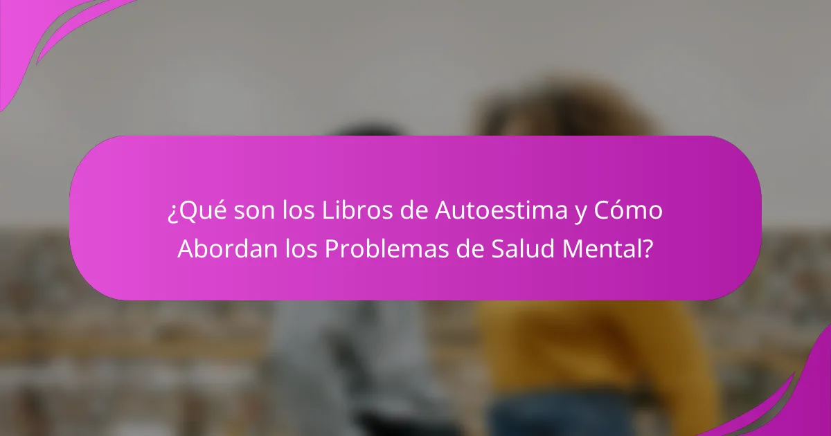 ¿Qué son los Libros de Autoestima y Cómo Abordan los Problemas de Salud Mental?