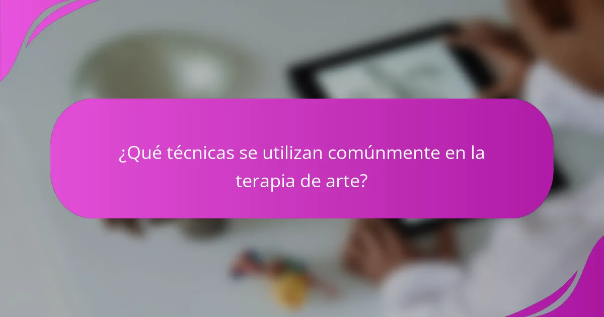 ¿Qué técnicas se utilizan comúnmente en la terapia de arte?
