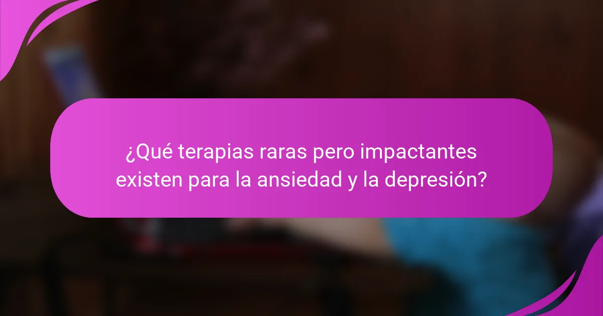 ¿Qué terapias raras pero impactantes existen para la ansiedad y la depresión?