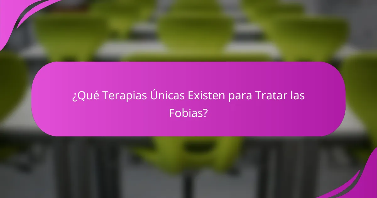¿Qué Terapias Únicas Existen para Tratar las Fobias?