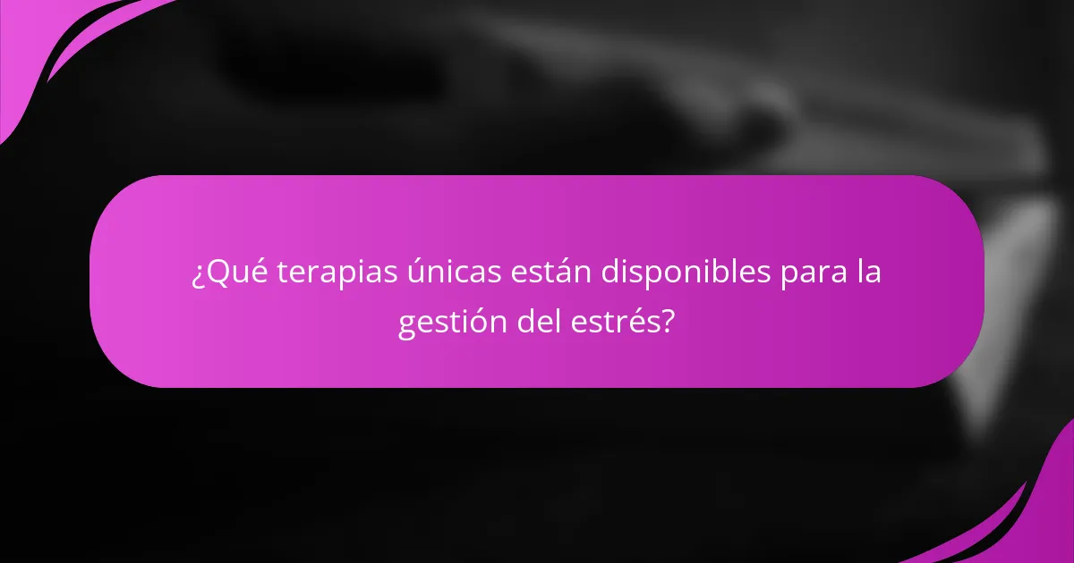¿Qué terapias únicas están disponibles para la gestión del estrés?