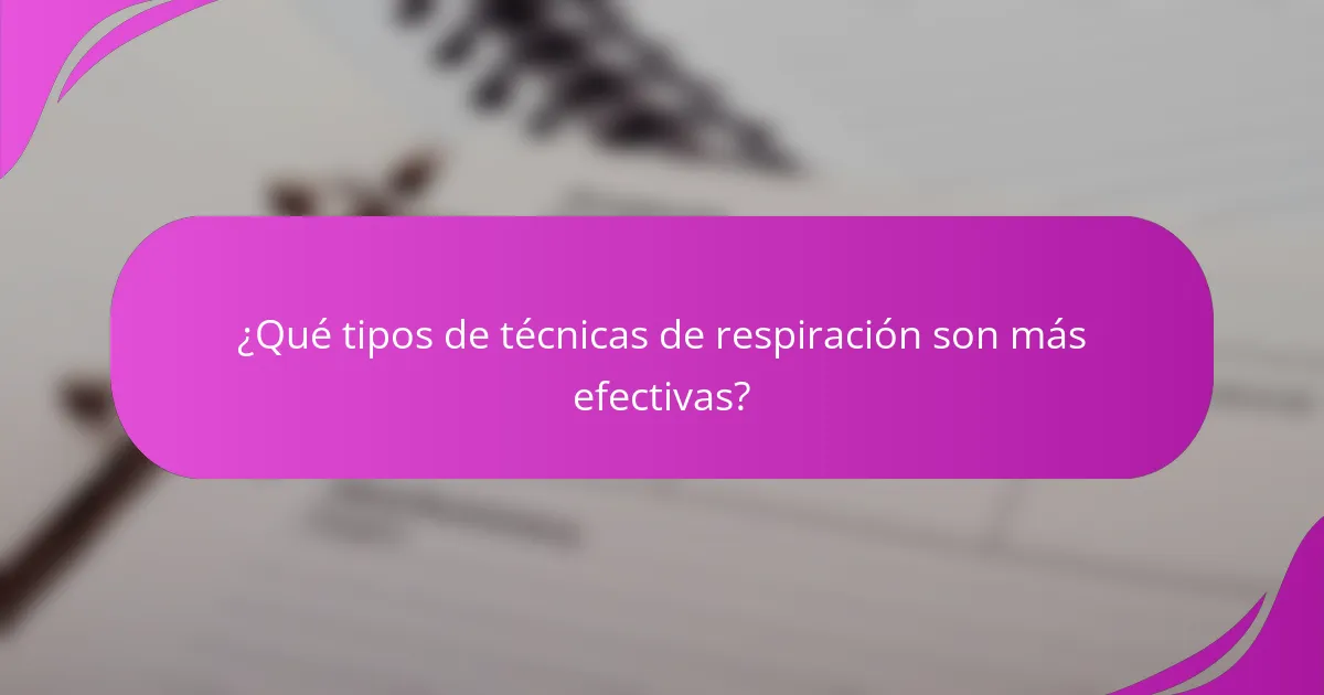 ¿Qué tipos de técnicas de respiración son más efectivas?